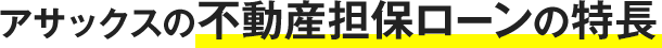アサックスの不動産担保ローンの特長
